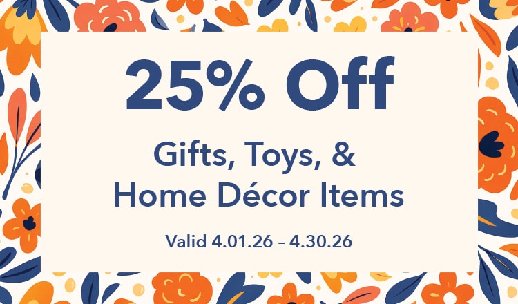 25% Off Gifts Toys & Home Decor Items Valid 4.01.26 - 4.30.26